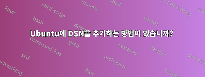 Ubuntu에 DSN을 추가하는 방법이 있습니까?