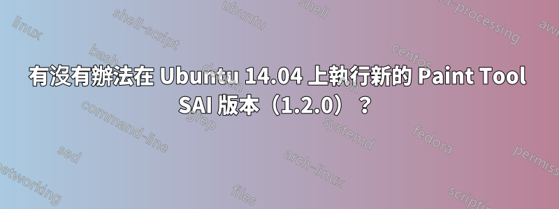 有沒有辦法在 Ubuntu 14.04 上執行新的 Paint Tool SAI 版本（1.2.0）？