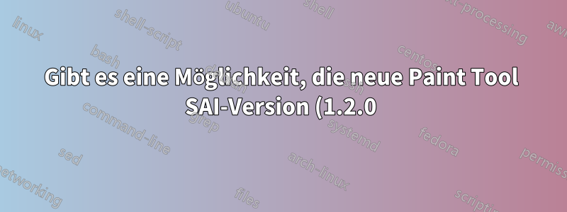 Gibt es eine Möglichkeit, die neue Paint Tool SAI-Version (1.2.0) unter Ubuntu 14.04 auszuführen?