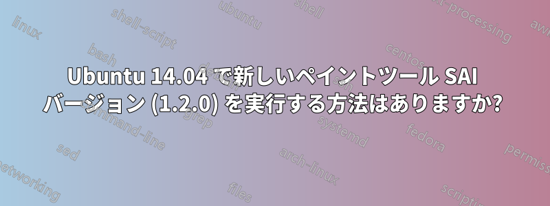 Ubuntu 14.04 で新しいペイントツール SAI バージョン (1.2.0) を実行する方法はありますか?