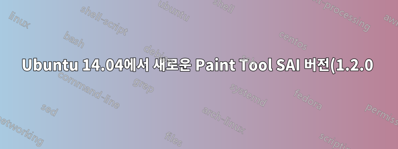Ubuntu 14.04에서 새로운 Paint Tool SAI 버전(1.2.0)을 실행할 수 있는 방법이 있습니까?