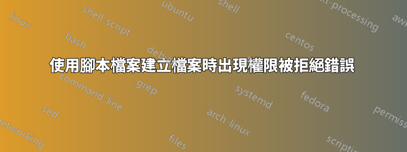 使用腳本檔案建立檔案時出現權限被拒絕錯誤