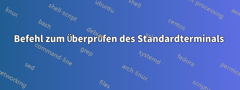 Befehl zum Überprüfen des Standardterminals