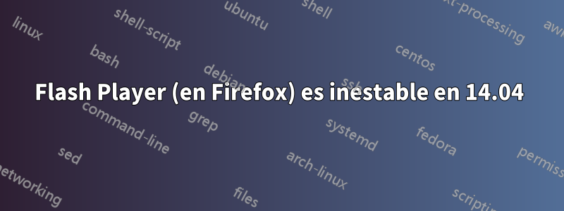 Flash Player (en Firefox) es inestable en 14.04