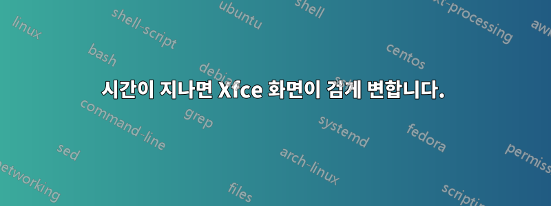 시간이 지나면 Xfce 화면이 검게 변합니다.