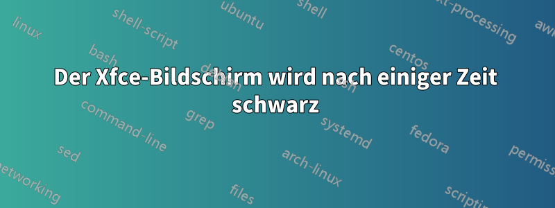 Der Xfce-Bildschirm wird nach einiger Zeit schwarz