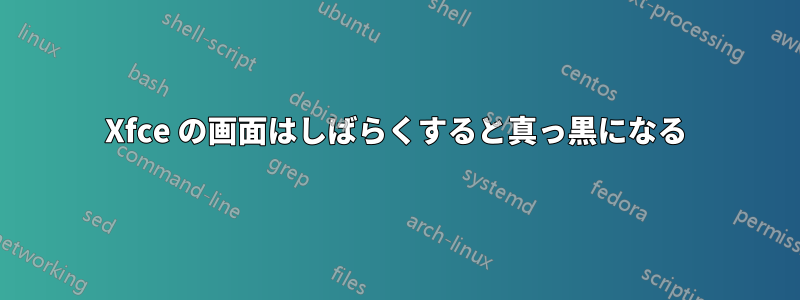 Xfce の画面はしばらくすると真っ黒になる