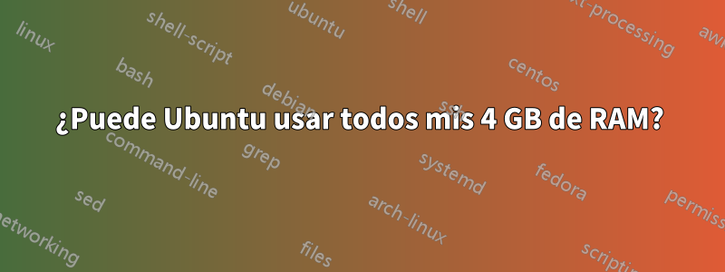 ¿Puede Ubuntu usar todos mis 4 GB de RAM?