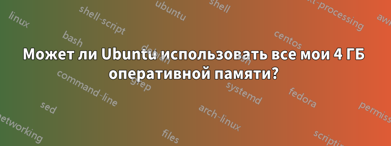 Может ли Ubuntu использовать все мои 4 ГБ оперативной памяти?