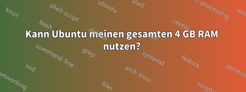 Kann Ubuntu meinen gesamten 4 GB RAM nutzen?