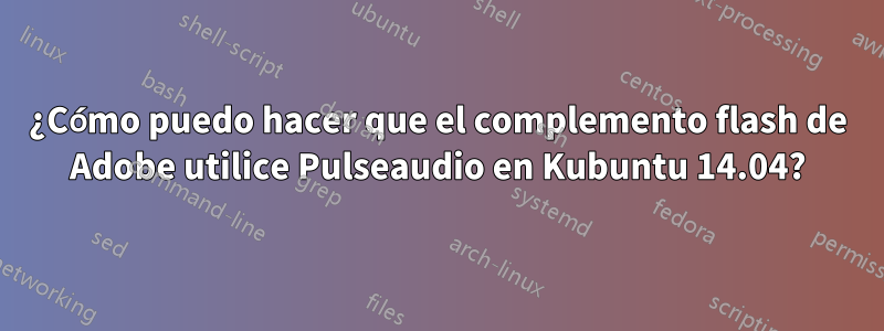 ¿Cómo puedo hacer que el complemento flash de Adobe utilice Pulseaudio en Kubuntu 14.04?