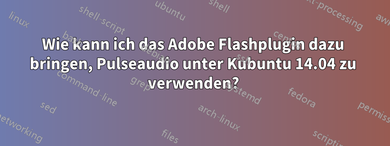 Wie kann ich das Adobe Flashplugin dazu bringen, Pulseaudio unter Kubuntu 14.04 zu verwenden?