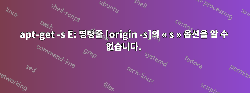 apt-get -s E: 명령줄 [origin -s]의 « s » 옵션을 알 수 없습니다.