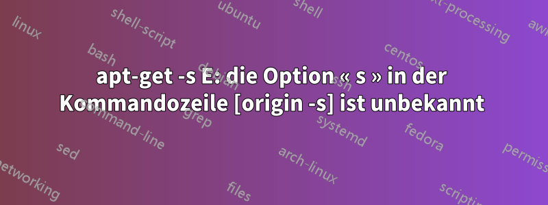 apt-get -s E: die Option « s » in der Kommandozeile [origin -s] ist unbekannt