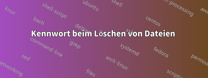 Kennwort beim Löschen von Dateien