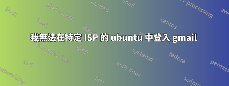 我無法在特定 ISP 的 ubuntu 中登入 gmail