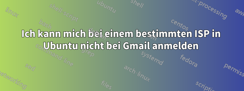 Ich kann mich bei einem bestimmten ISP in Ubuntu nicht bei Gmail anmelden