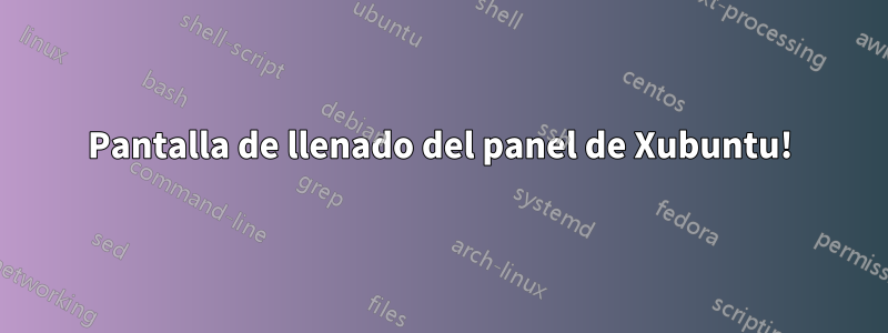 Pantalla de llenado del panel de Xubuntu!