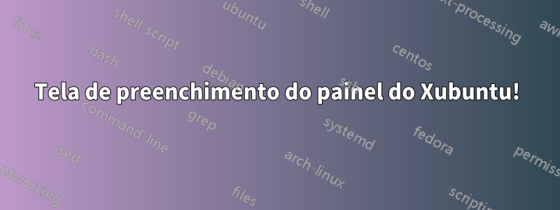 Tela de preenchimento do painel do Xubuntu!