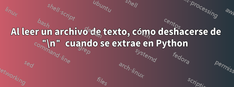 Al leer un archivo de texto, cómo deshacerse de "\n" cuando se extrae en Python 