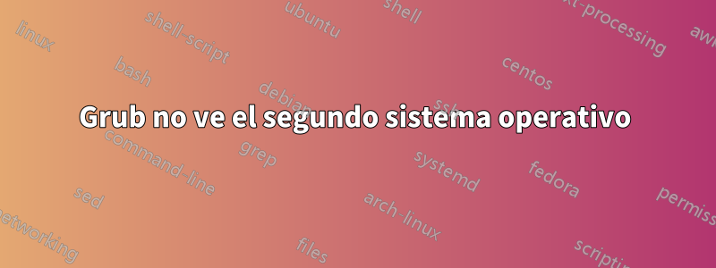 Grub no ve el segundo sistema operativo