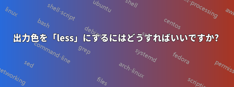 出力色を「less」にするにはどうすればいいですか?