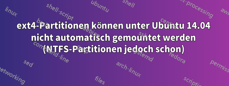 ext4-Partitionen können unter Ubuntu 14.04 nicht automatisch gemountet werden (NTFS-Partitionen jedoch schon)