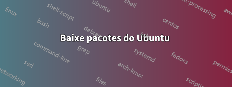 Baixe pacotes do Ubuntu