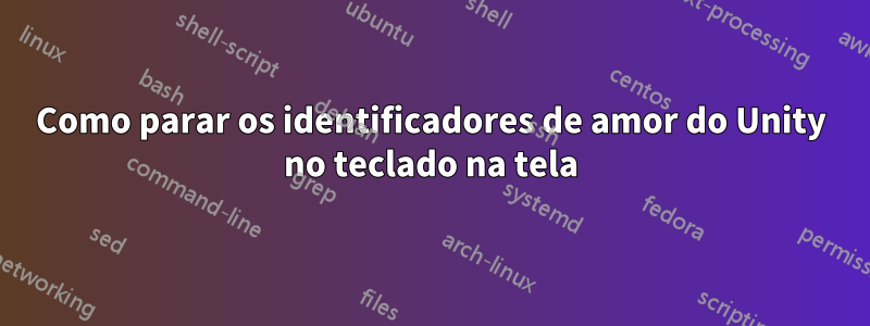 Como parar os identificadores de amor do Unity no teclado na tela