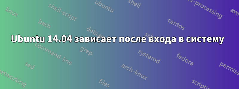 Ubuntu 14.04 зависает после входа в систему 