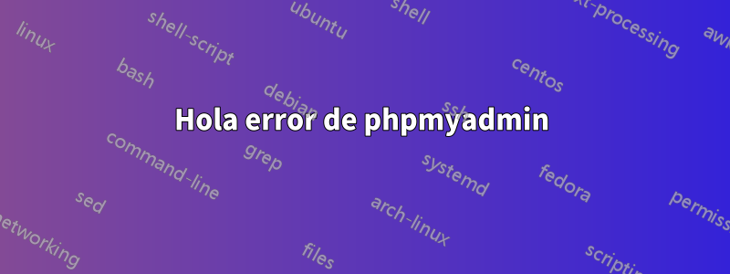 Hola error de phpmyadmin