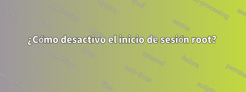 ¿Cómo desactivo el inicio de sesión root?