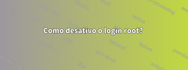 Como desativo o login root?
