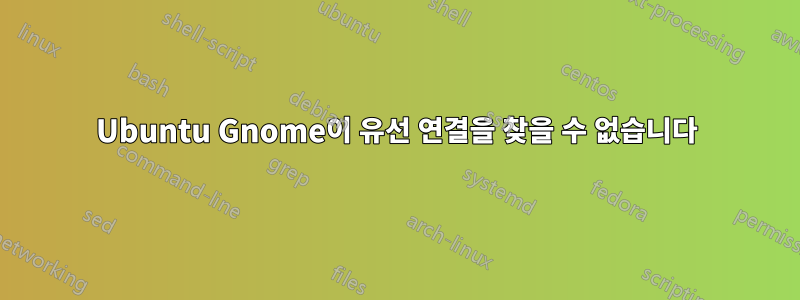 Ubuntu Gnome이 유선 연결을 찾을 수 없습니다