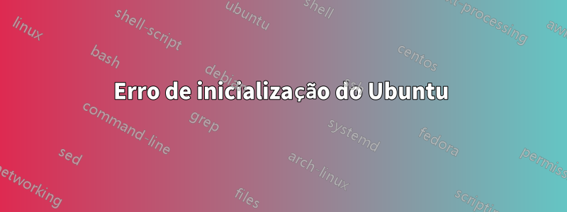 Erro de inicialização do Ubuntu