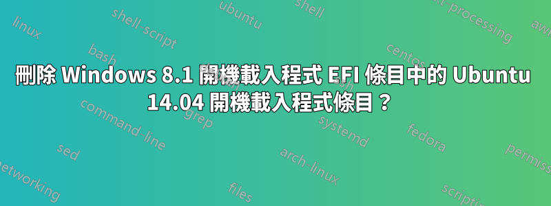 刪除 Windows 8.1 開機載入程式 EFI 條目中的 Ubuntu 14.04 開機載入程式條目？ 
