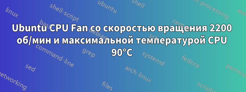 Ubuntu CPU Fan со скоростью вращения 2200 об/мин и максимальной температурой CPU 90°C