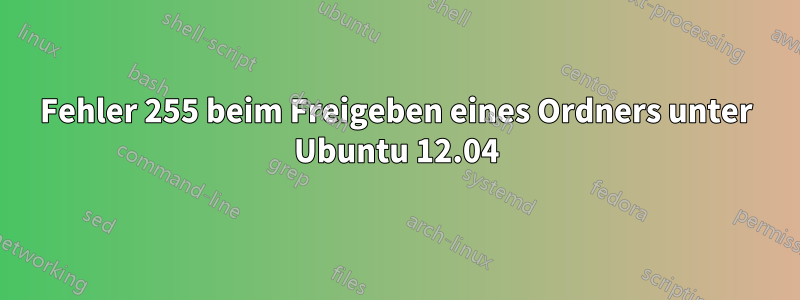 Fehler 255 beim Freigeben eines Ordners unter Ubuntu 12.04