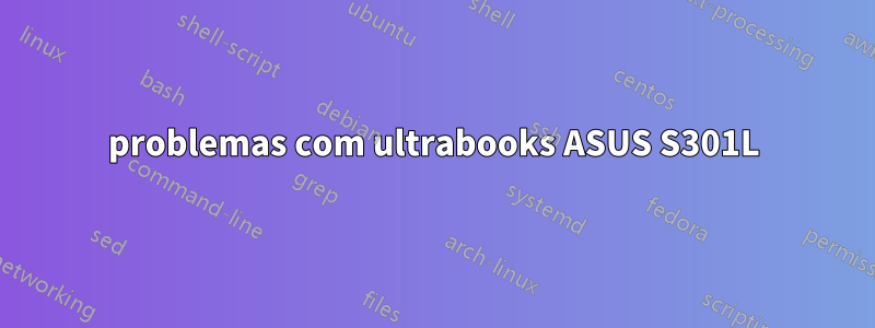 problemas com ultrabooks ASUS S301L