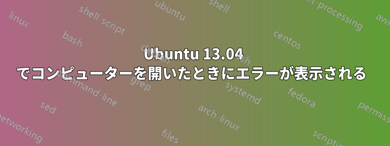 Ubuntu 13.04 でコンピューターを開いたときにエラーが表示される 
