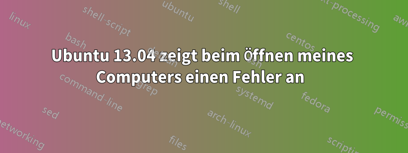 Ubuntu 13.04 zeigt beim Öffnen meines Computers einen Fehler an 
