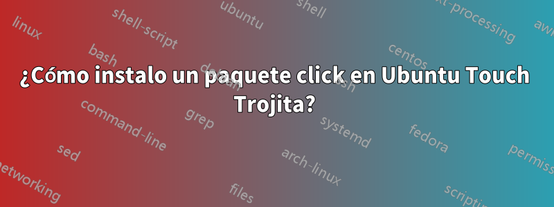 ¿Cómo instalo un paquete click en Ubuntu Touch Trojita?