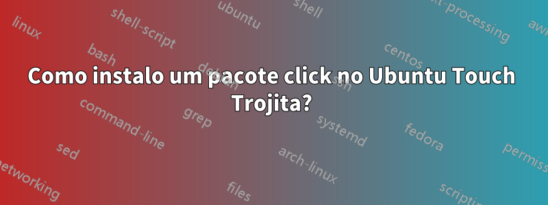 Como instalo um pacote click no Ubuntu Touch Trojita?