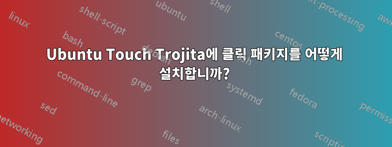 Ubuntu Touch Trojita에 클릭 패키지를 어떻게 설치합니까?