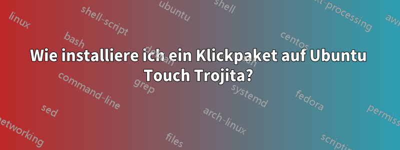 Wie installiere ich ein Klickpaket auf Ubuntu Touch Trojita?