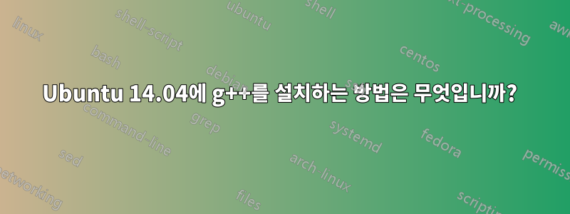 Ubuntu 14.04에 g++를 설치하는 방법은 무엇입니까? 