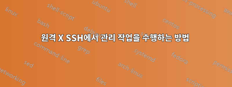 원격 X SSH에서 관리 작업을 수행하는 방법
