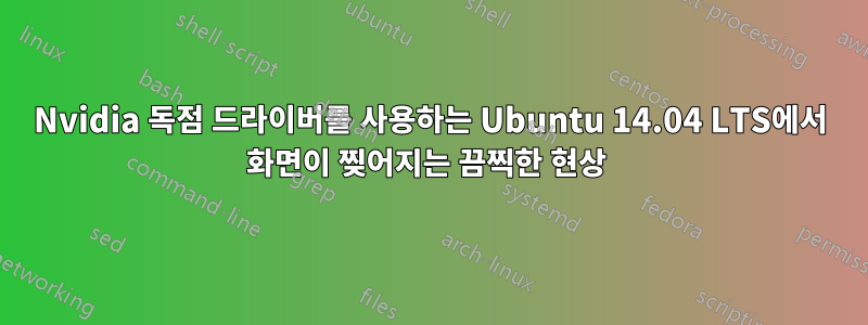 Nvidia 독점 드라이버를 사용하는 Ubuntu 14.04 LTS에서 화면이 찢어지는 끔찍한 현상 