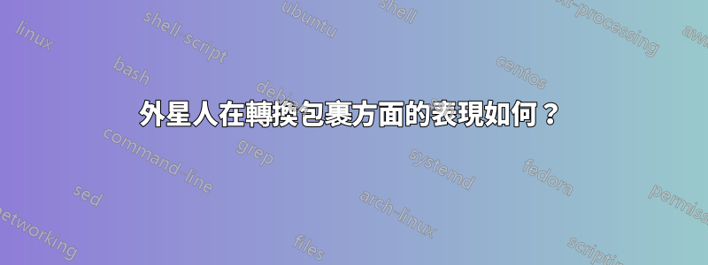 外星人在轉換包裹方面的表現如何？
