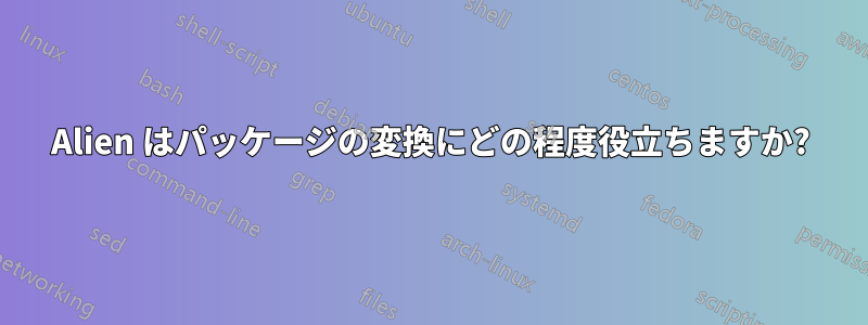 Alien はパッケージの変換にどの程度役立ちますか?